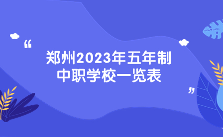 鄭州2023年五年制中職學(xué)校一覽表