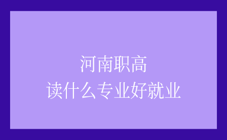 河南職高讀什么專業(yè)好就業(yè)