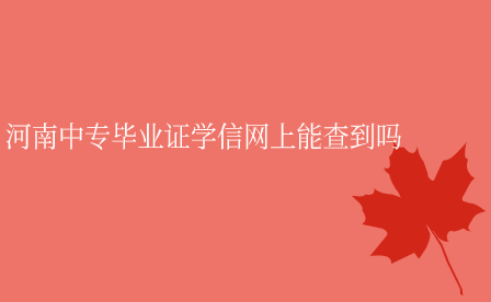 河南中專畢業(yè)證學(xué)信網(wǎng)上能查到嗎