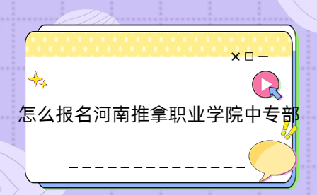 報名河南推拿職業(yè)學(xué)院中專部