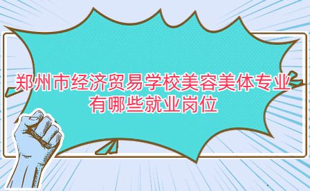 鄭州市經(jīng)濟(jì)貿(mào)易學(xué)校美容美體專(zhuān)業(yè)