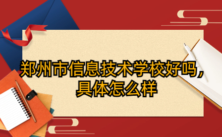 鄭州市信息技術(shù)學(xué)校好嗎，具體怎么樣