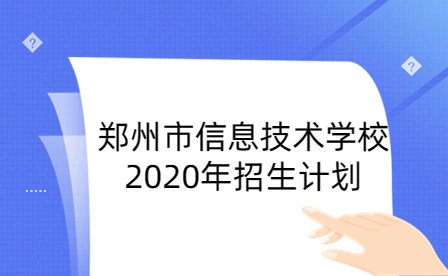 鄭州市信息技術(shù)學(xué)校2020年招生計劃