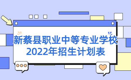 新蔡縣職業中等專業學校2022年招生計劃表