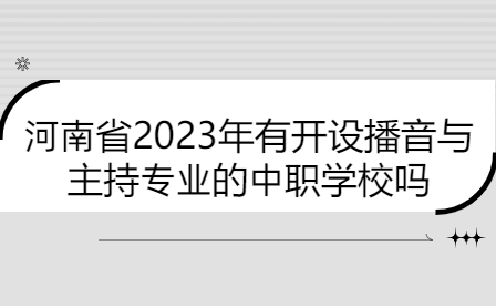 2023年開設(shè)播音與主持專業(yè)的河南中職學(xué)校