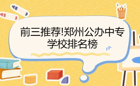 前三推薦!鄭州公辦中專學(xué)校排名榜
