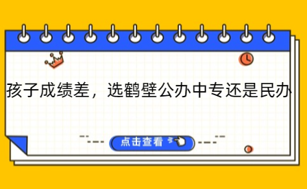 孩子成績差，選鶴壁公辦中專還是民辦